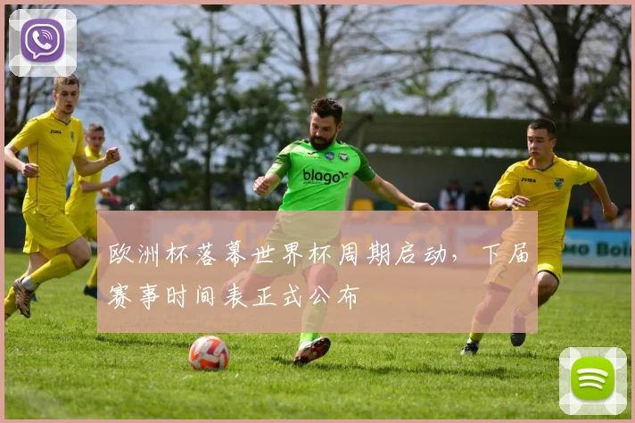 欧洲杯落幕世界杯周期启动，下届赛事时间表正式公布