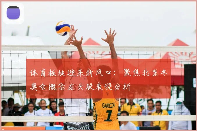 体育板块迎来新风口：聚焦北京冬奥会概念龙头股表现分析